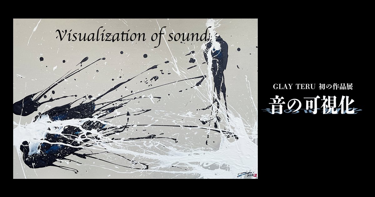 GLAY TERU 初の作品展「音の可視化」のバナー